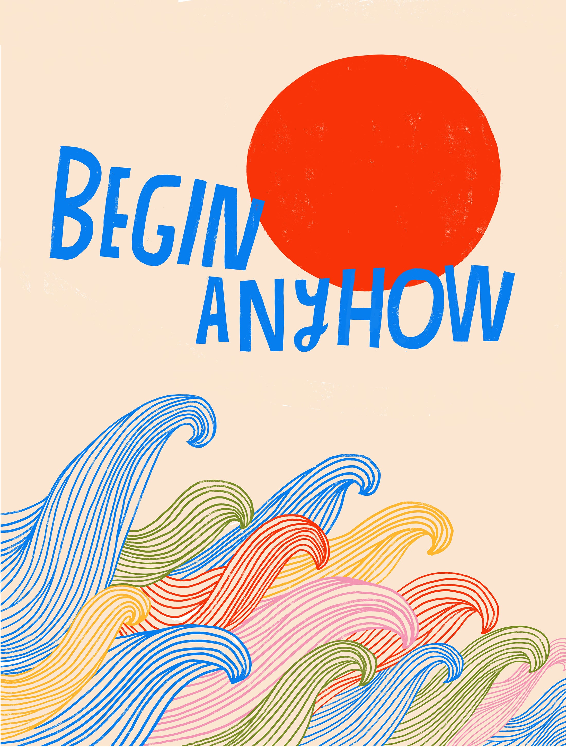 Begin Anyhow - Art Print