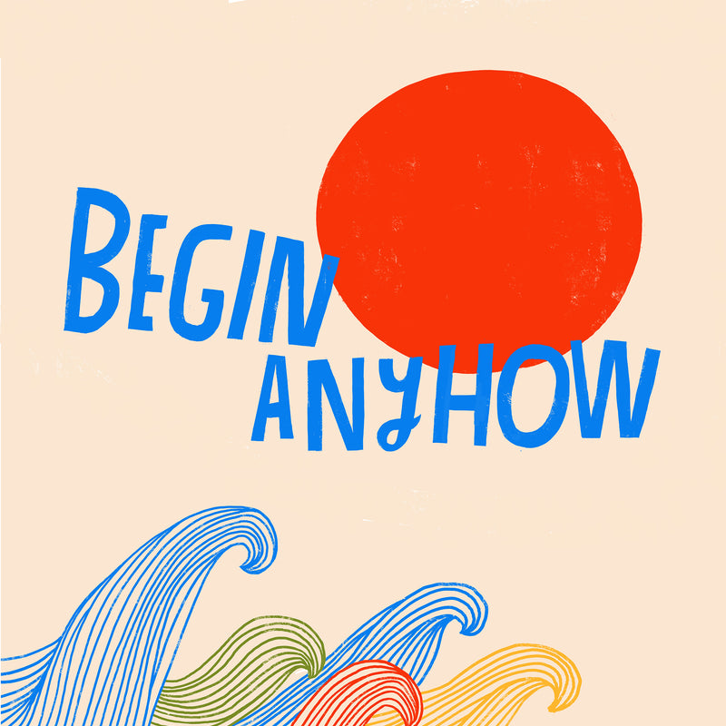 Begin Anyhow - Art Print