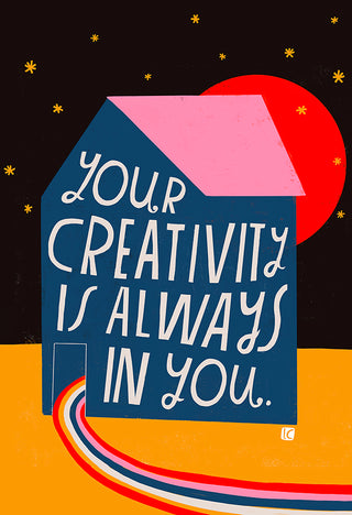 Your Creativity Is Always In You - Art Print